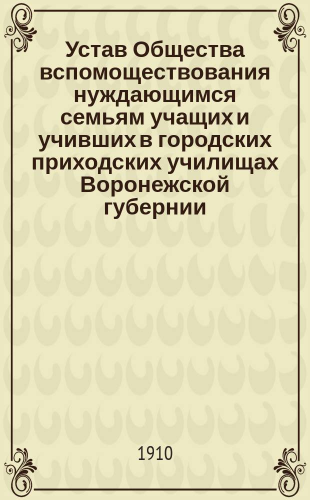 Устав Общества вспомоществования нуждающимся семьям учащих и учивших в городских приходских училищах Воронежской губернии