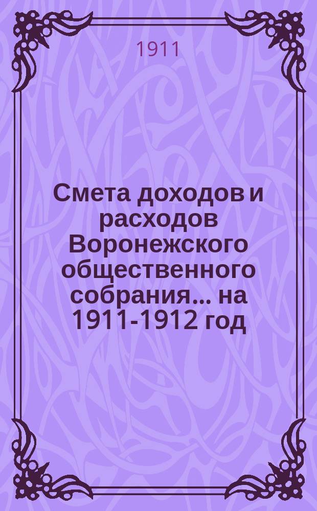 Смета доходов и расходов Воронежского общественного собрания... ... на 1911-1912 год
