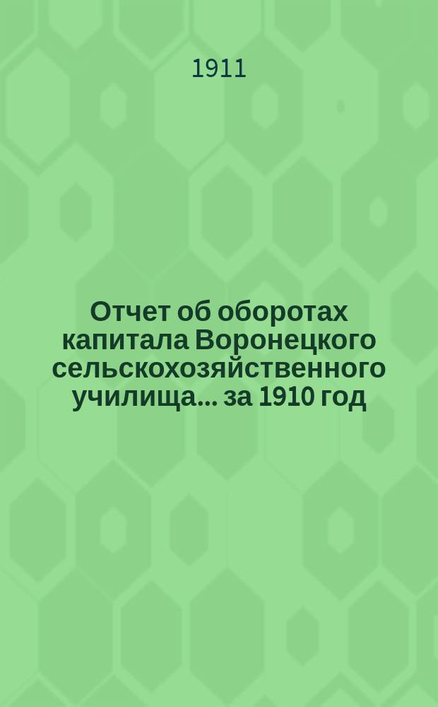 Отчет об оборотах капитала Воронецкого сельскохозяйственного училища... за 1910 год