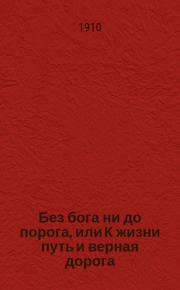 Без бога ни до порога, или К жизни путь и верная дорога : Стихотворения