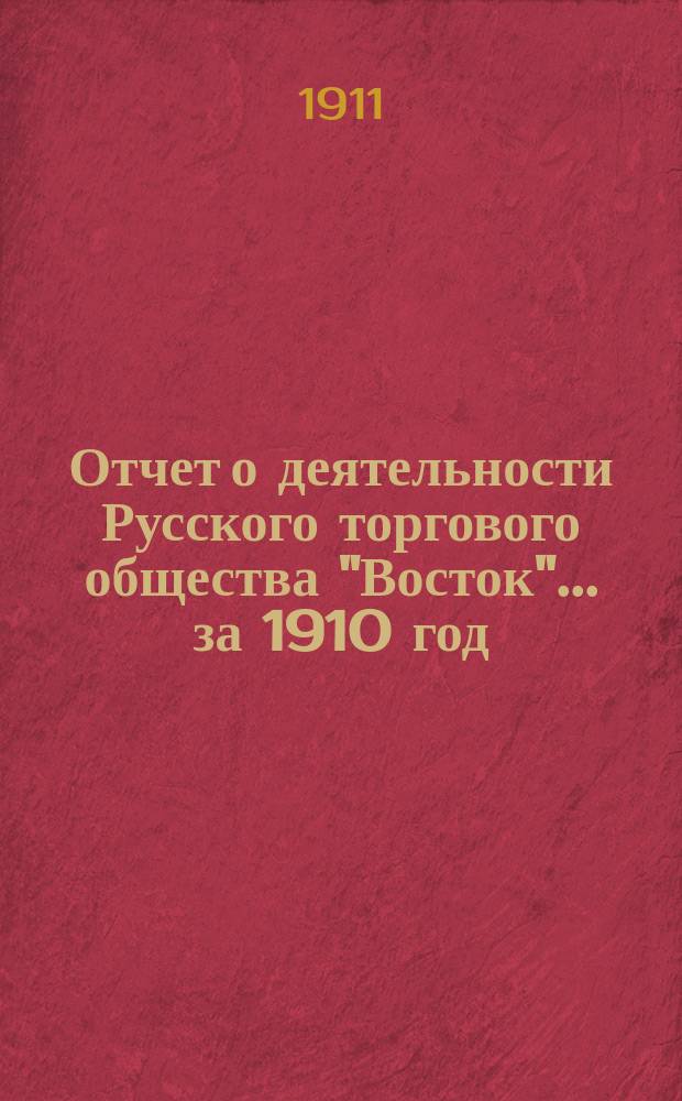 Отчет о деятельности Русского торгового общества "Восток"... за 1910 год