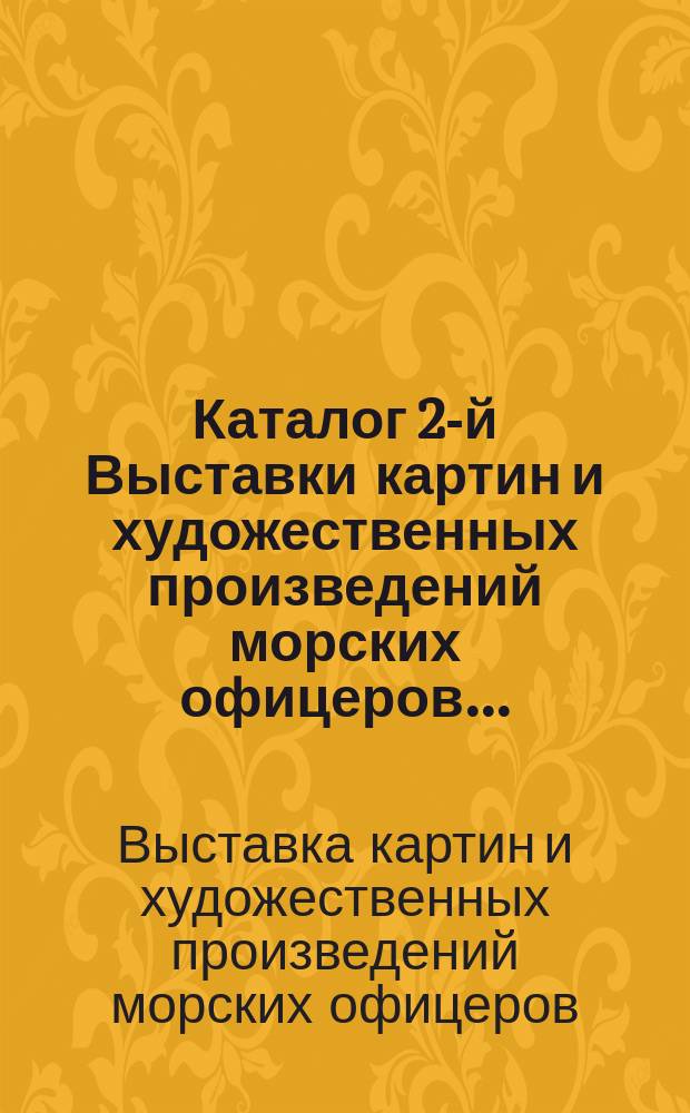 Каталог 2-й Выставки картин и художественных произведений морских офицеров...
