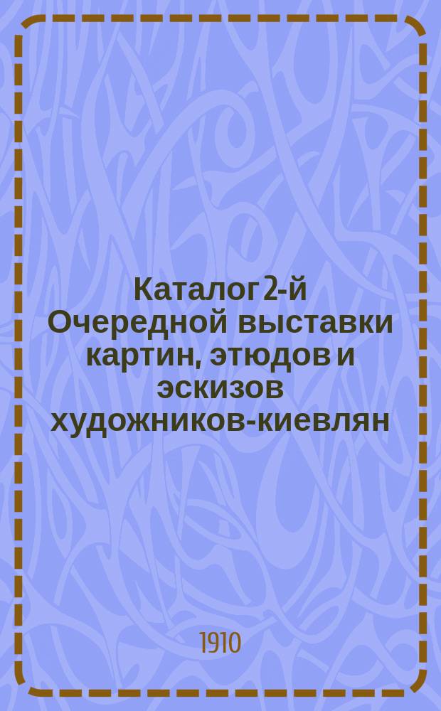 Каталог 2-й Очередной выставки картин, этюдов и эскизов художников-киевлян