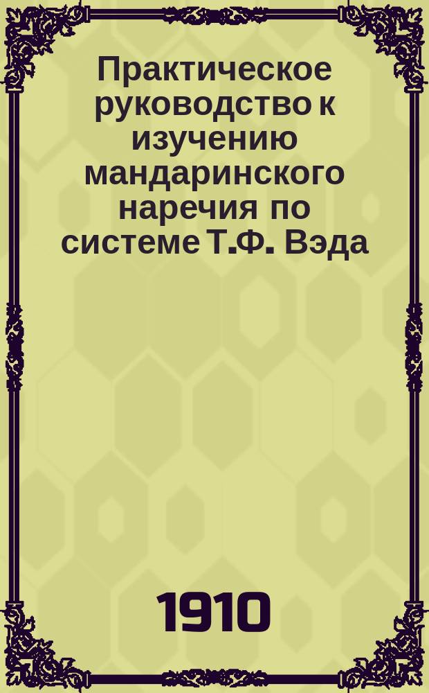 Практическое руководство к изучению мандаринского наречия по системе Т.Ф. Вэда : Обраб. по англ. изд. "A Progressive Course Designed to Assist tne Student of Colloquial Chinese, - by T.F. Wade" с изм. и доп. для студентов Вост. ин-та проф. А. Рудаковым. Т. 2 : Слова, перевод и примечания