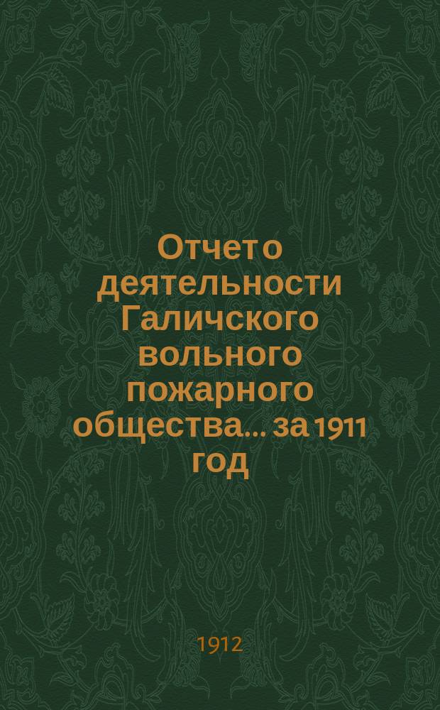 Отчет о деятельности Галичского вольного пожарного общества... ... за 1911 год