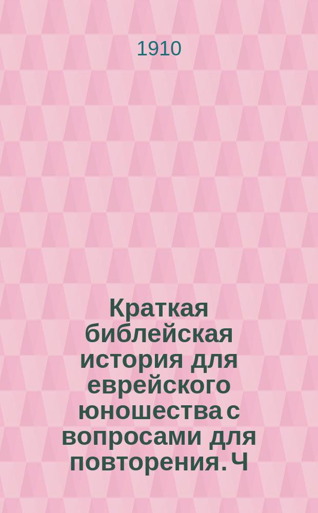 Краткая библейская история для еврейского юношества с вопросами для повторения. Ч. 1 : От сотворения мира до периода первых царей
