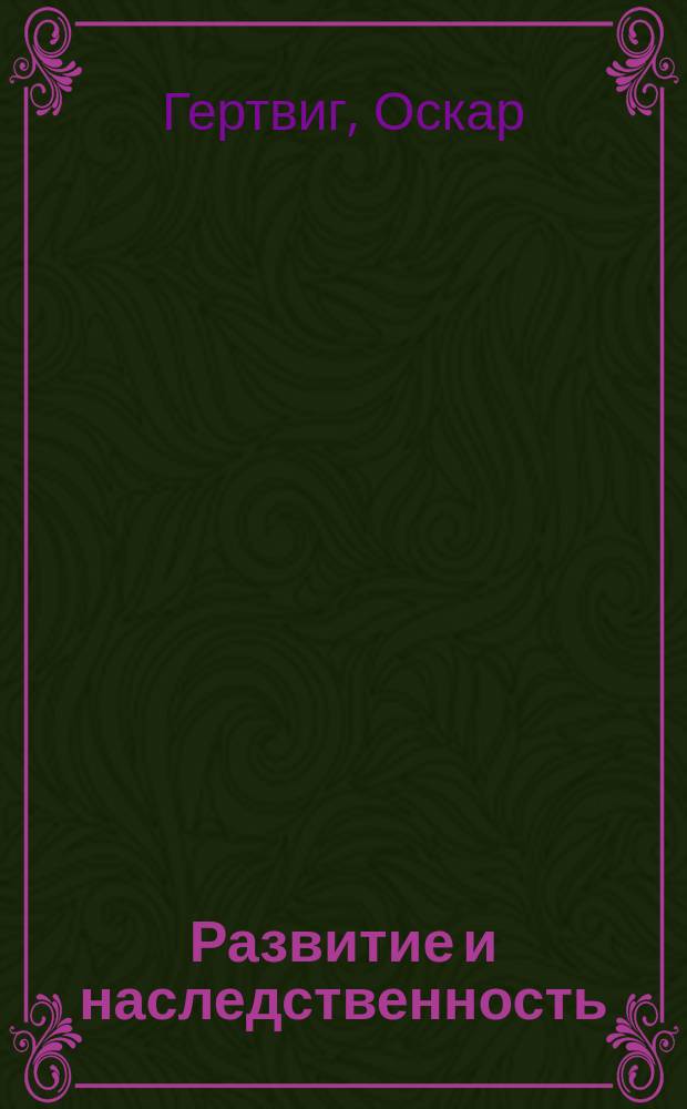 Развитие и наследственность : Основные и спорные вопросы биологии