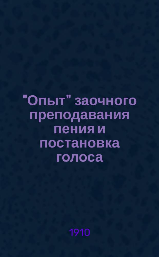 "Опыт" заочного преподавания пения и постановка голоса : (Попул. руководство для любителей пения)