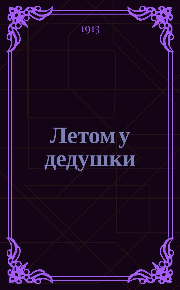 Летом у дедушки : Рассказ из слов с буквой ѣ в корне : Пособие к изуч. корней с буквой ѣ, построен. на психол. основах