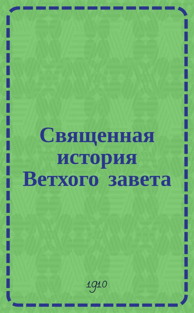 ... Священная история Ветхого завета : Руководство для гимназий, прогимназий, реал. уч-щ и др. сред. учеб. заведений : С 3 карт. и 8 картинами