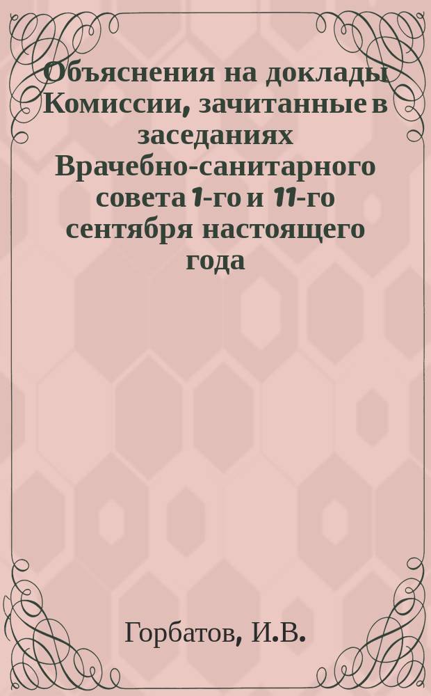 Объяснения на доклады Комиссии, зачитанные в заседаниях Врачебно-санитарного совета 1-го и 11-го сентября настоящего года : В Том. врачеб.-сан. совет