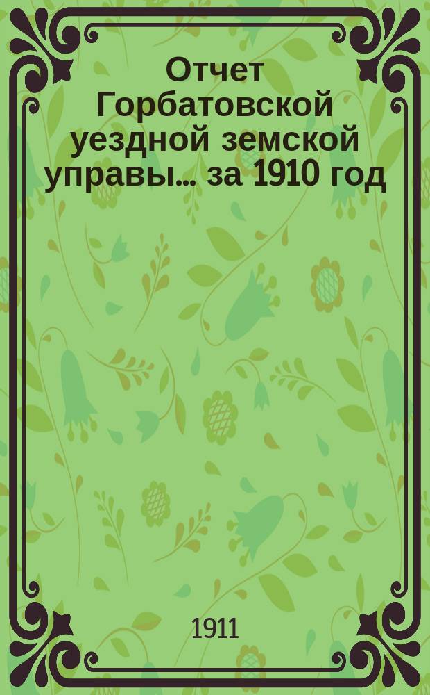 Отчет Горбатовской уездной земской управы... за 1910 год