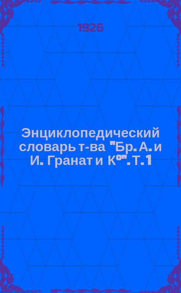 Энциклопедический словарь т-ва "Бр. А. и И. Гранат и К°". Т. 1 : А - Актуарий