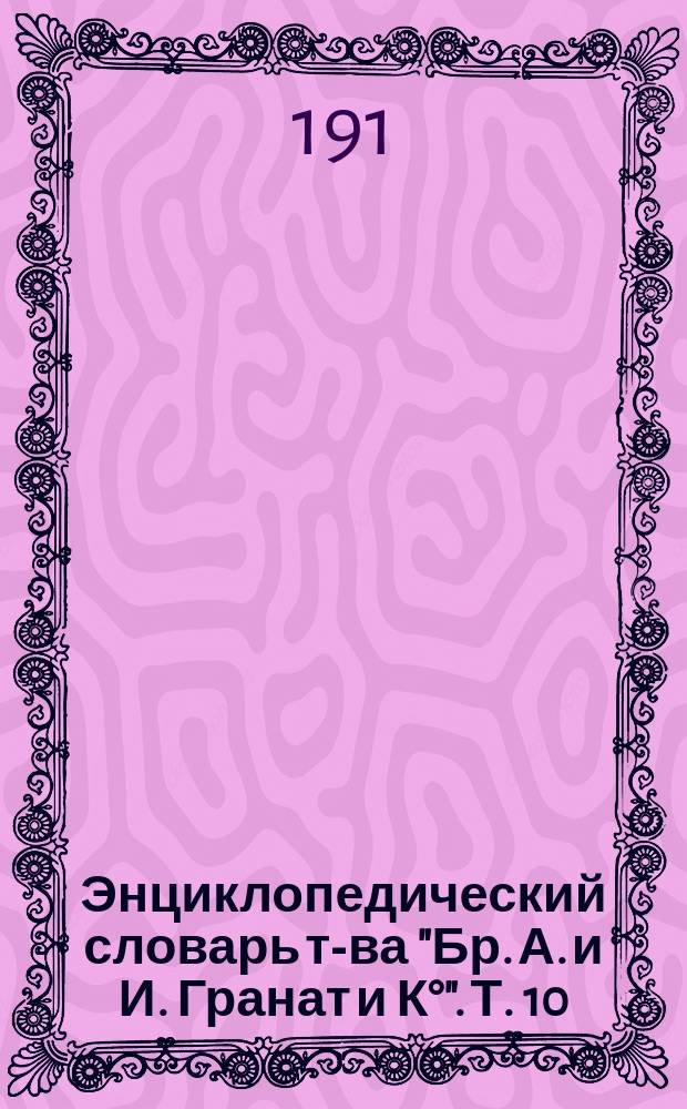 Энциклопедический словарь т-ва "Бр. А. и И. Гранат и К°". Т. 10 : Вех - Воздух