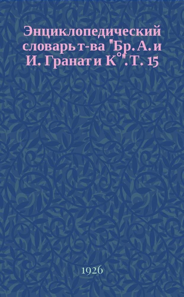 Энциклопедический словарь т-ва "Бр. А. и И. Гранат и К°". Т. 15 : Гирке - Город