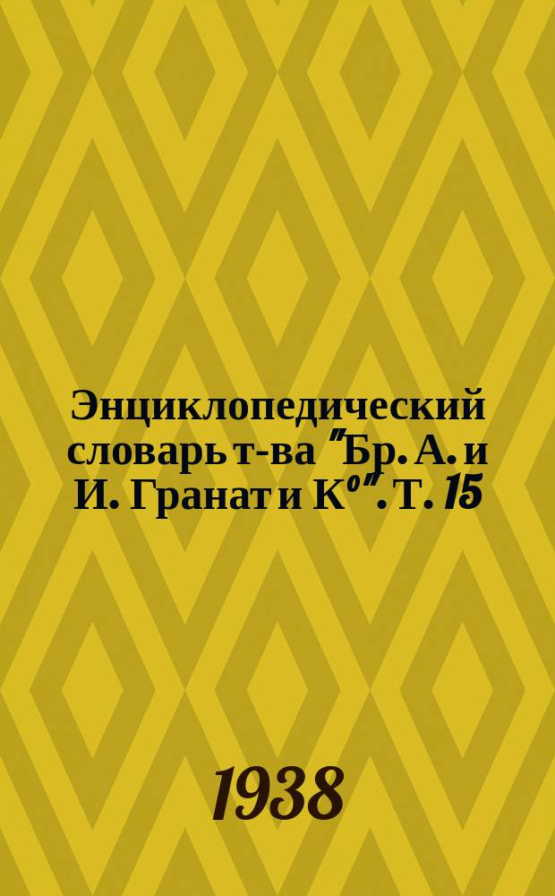 Энциклопедический словарь т-ва "Бр. А. и И. Гранат и К°". Т. 15 : Гирке - Город