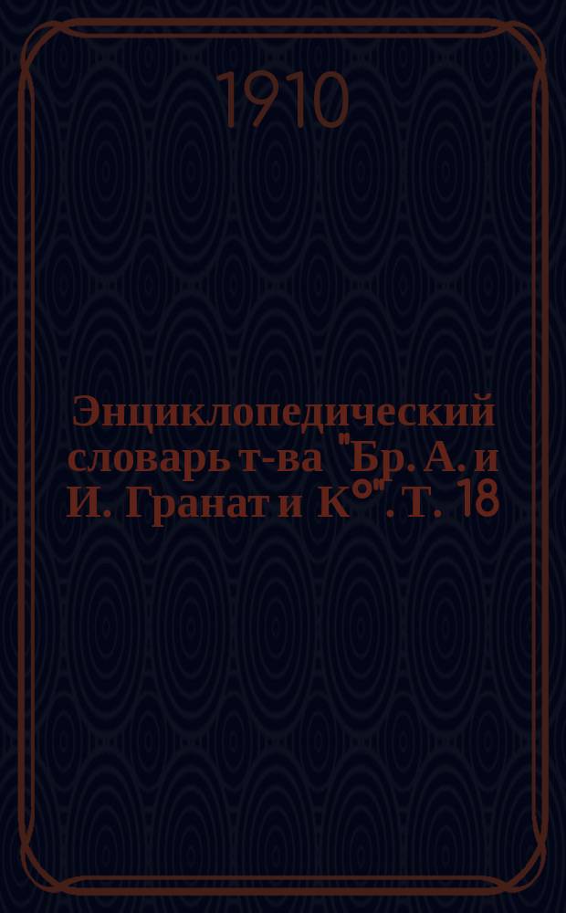 Энциклопедический словарь т-ва "Бр. А. и И. Гранат и К°". Т. 18 : Дарвин - Дорохов