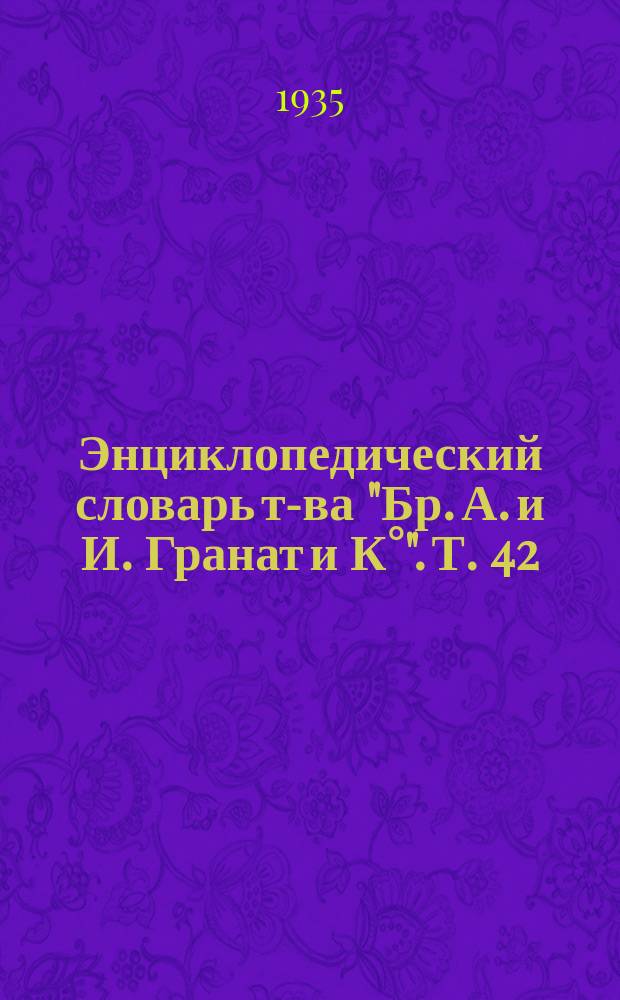 Энциклопедический словарь т-ва "Бр. А. и И. Гранат и К°". Т. 42 : Тяготение - Фалерии