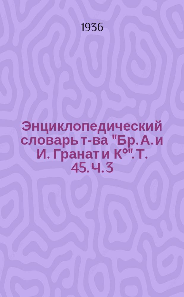 Энциклопедический словарь т-ва "Бр. А. и И. Гранат и К°". Т. 45. Ч. 3 : Христианстад - Чети