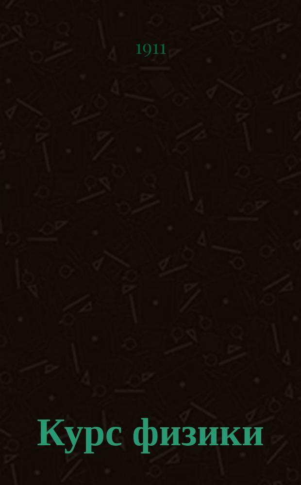 ... Курс физики : Для сред. общеобразоват. шк. и для самообразования. Ч. 1-2. Ч. 2 : Учение о волнах. Звук. Лучистая энергия. Некоторые электрические явления. Электрический ток. Магнитные и электро-магнитные явления. Рассеяние энергии