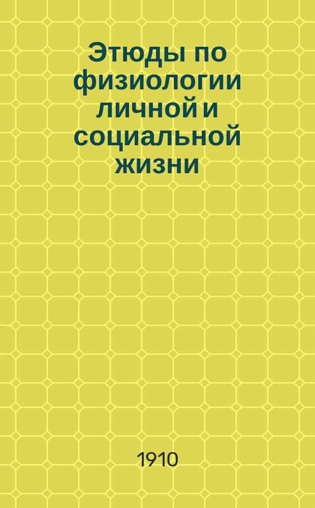Этюды по физиологии личной и социальной жизни : 1-
