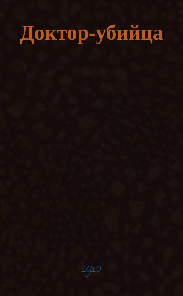 Доктор-убийца : Сенсац. роман из соврем. рус. жизни. Вып. 1-. Вып. 1 : Адский заговор