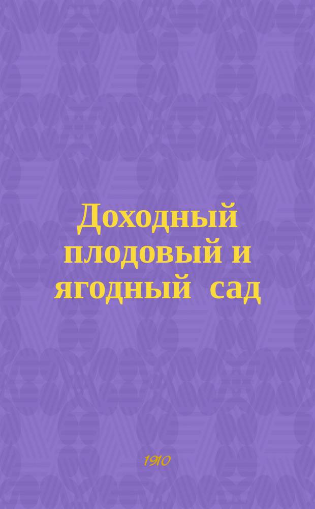 Доходный плодовый и ягодный сад : Очерки доходного плодоводства