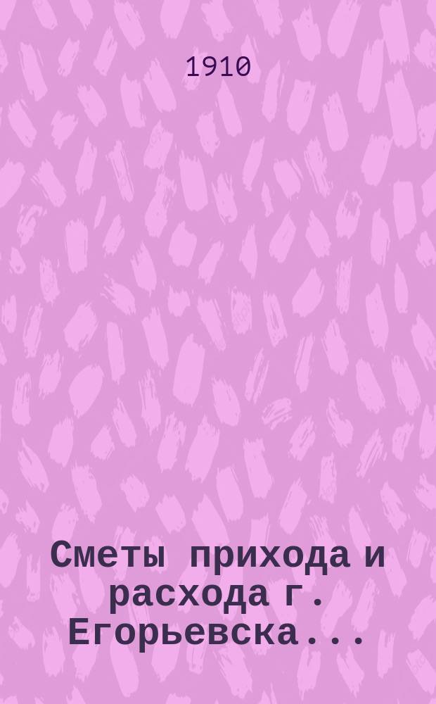 Сметы прихода и расхода г. Егорьевска.. : [Проект]. ... на 1911-й г.