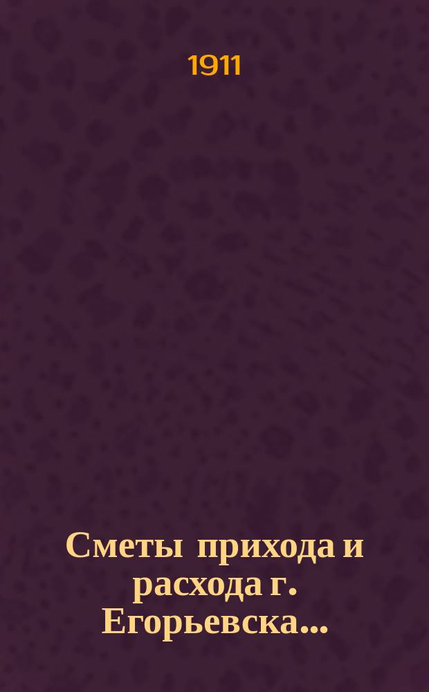 Сметы прихода и расхода г. Егорьевска.. : [Проект]. ... на 1912-й г.