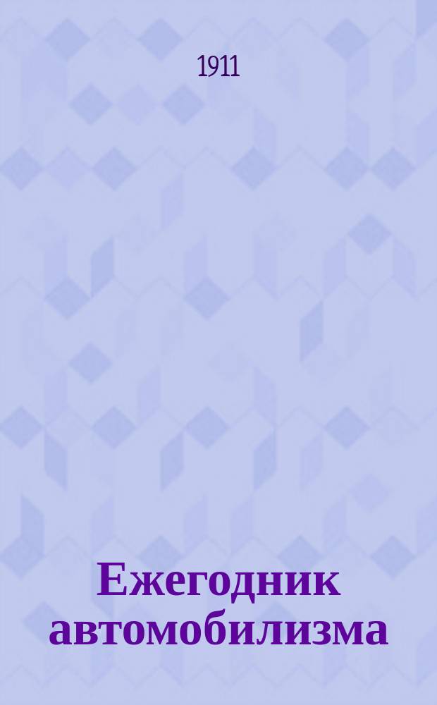Ежегодник автомобилизма : (Автомоб. энцикл.)... ... 1911 г.