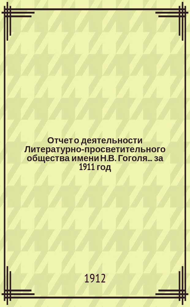 Отчет о деятельности Литературно-просветительного общества имени Н.В. Гоголя... ... за 1911 год