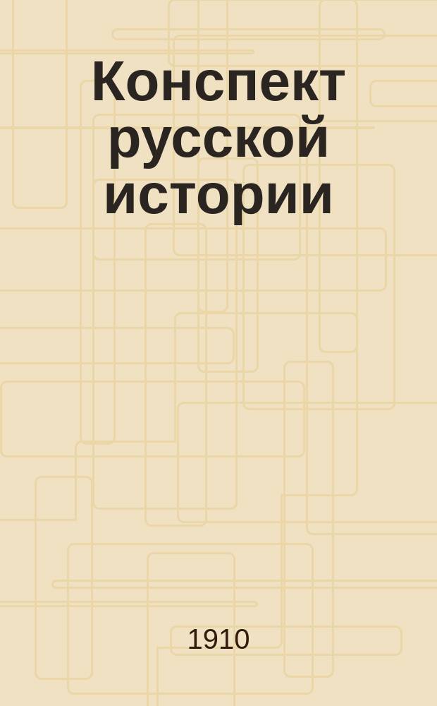 Конспект русской истории : По учеб. К.В. Елпатьевского : С прил. хронол. и двух родослов. табл