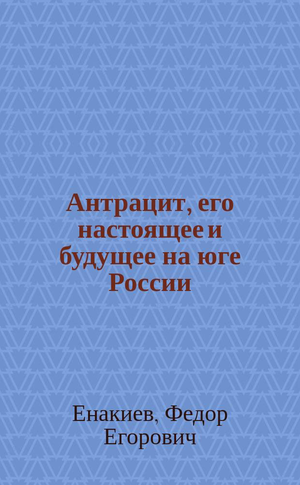 Антрацит, его настоящее и будущее на юге России : К проекту Азов. горнозавод. ж. д
