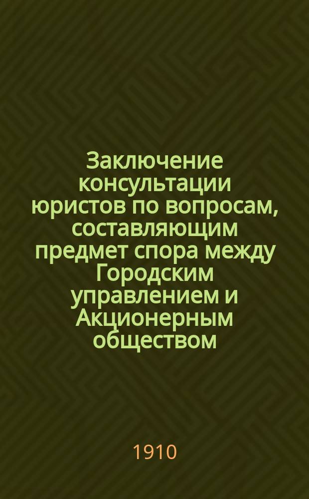 Заключение консультации юристов по вопросам, составляющим предмет спора между Городским управлением и Акционерным обществом, эксплуатирующим вторую сеть московских конно-железных дорог