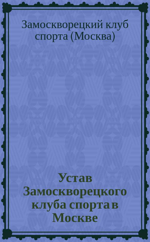 Устав Замоскворецкого клуба спорта в Москве : Утв. 11 янв. 1910 г