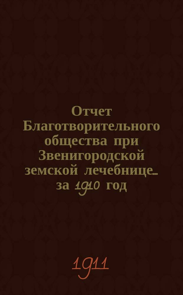 Отчет Благотворительного общества при Звенигородской земской лечебнице... ... за 1910 год