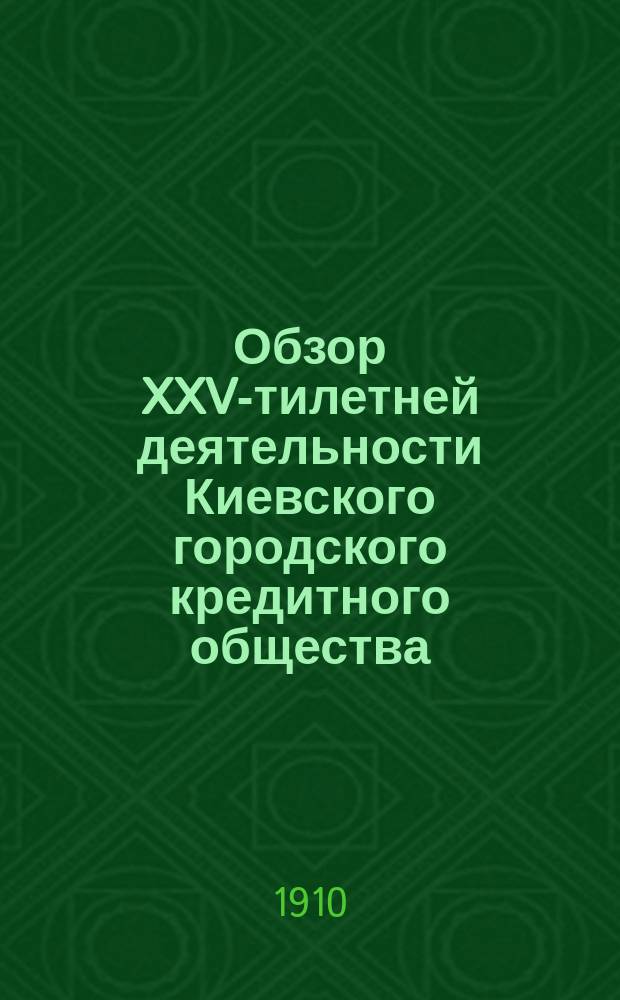 Обзор XXV-тилетней деятельности Киевского городского кредитного общества