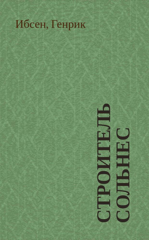 Строитель Сольнес : Драма в 3 д