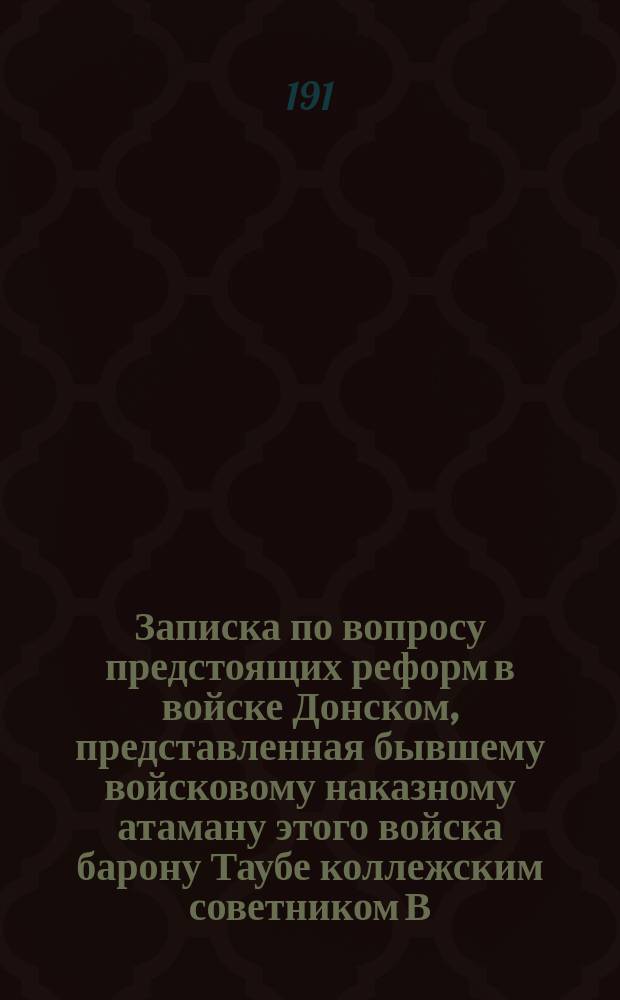 Записка по вопросу предстоящих реформ в войске Донском, представленная бывшему войсковому наказному атаману этого войска барону Таубе коллежским советником В.С. Ивановым