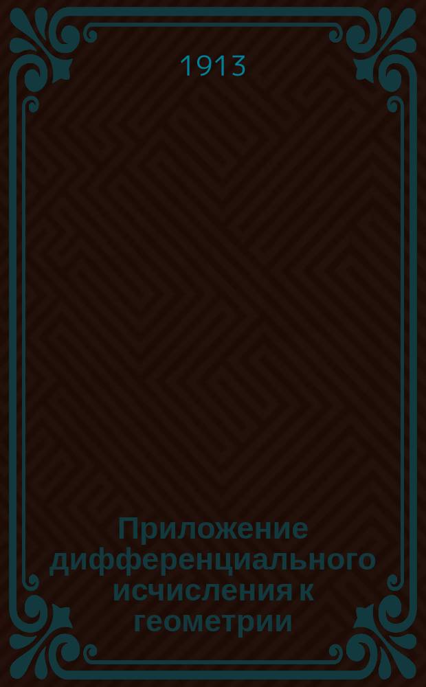Приложение дифференциального исчисления к геометрии : По лекциям проф. И.И. Иванова