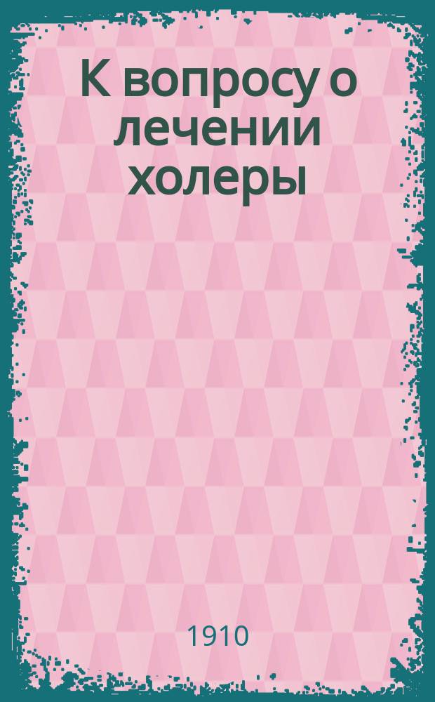 К вопросу о лечении холеры (по данным мужской Обухов. больницы)