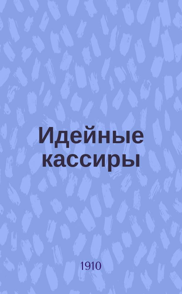 Идейные кассиры : Из истории Горн. ин-та имп. Екатерины II : Дело по обвинению В.М. Пуришкевича в клевете