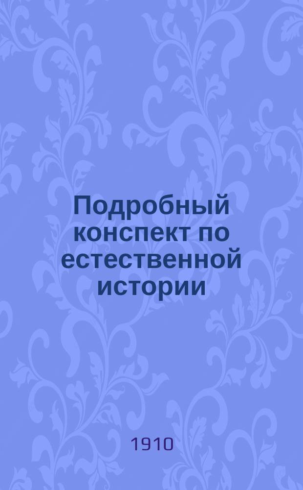 Подробный конспект по естественной истории : С прил. 3 повтор. табл