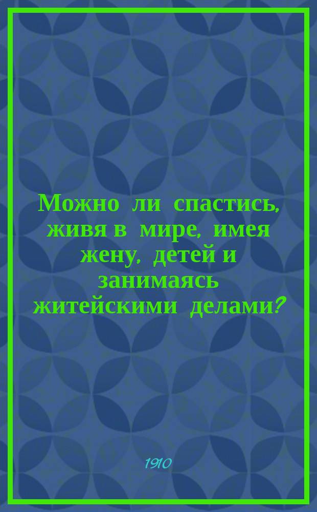 Можно ли спастись, живя в мире, имея жену, детей и занимаясь житейскими делами? : (По учению св. отцов правосл. церкви)