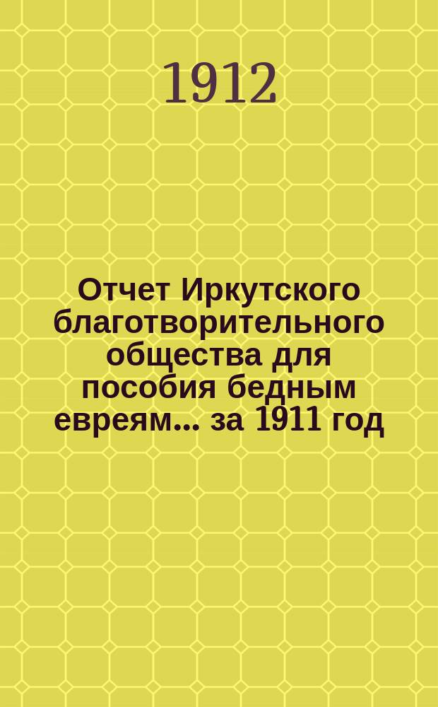 Отчет Иркутского благотворительного общества для пособия бедным евреям... за 1911 год