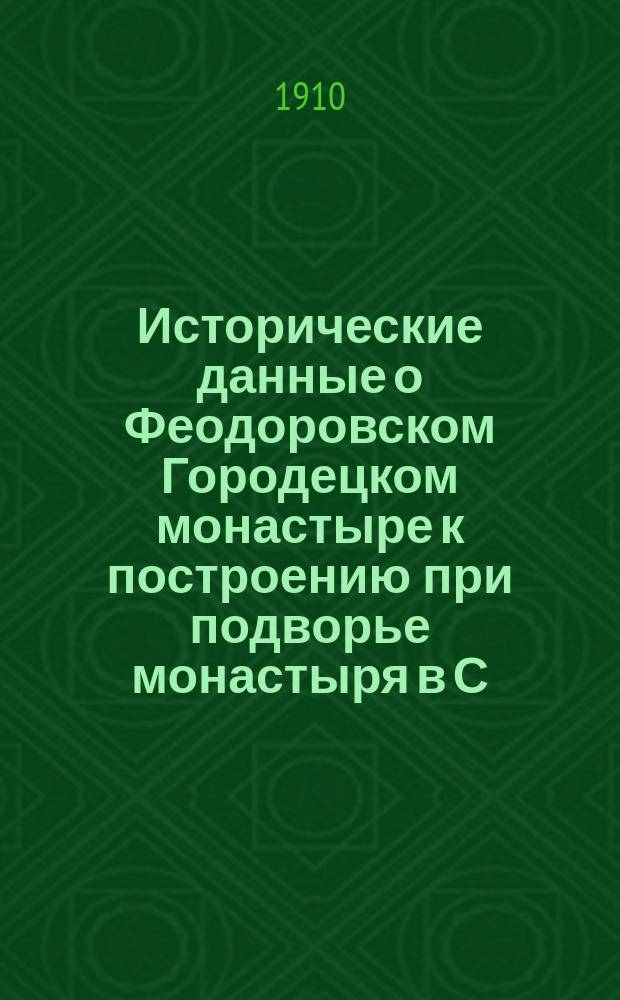 Исторические данные о Феодоровском Городецком монастыре к построению при подворье монастыря в С.-Петербурге, Храма в память 300-летнего юбилея царствования императорского дома Романовых