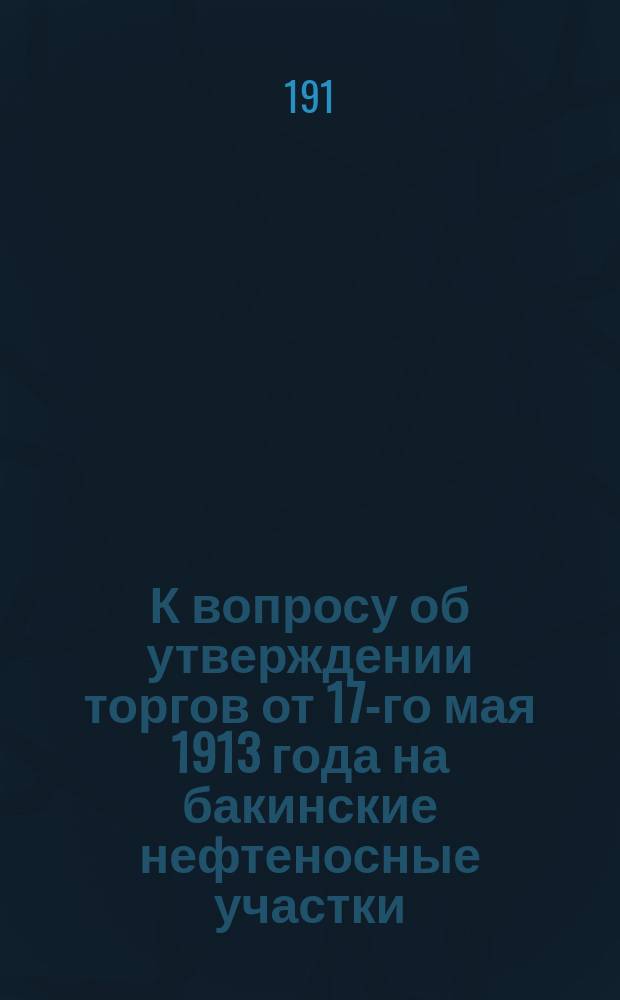 К вопросу об утверждении торгов от 17-го мая 1913 года на бакинские нефтеносные участки