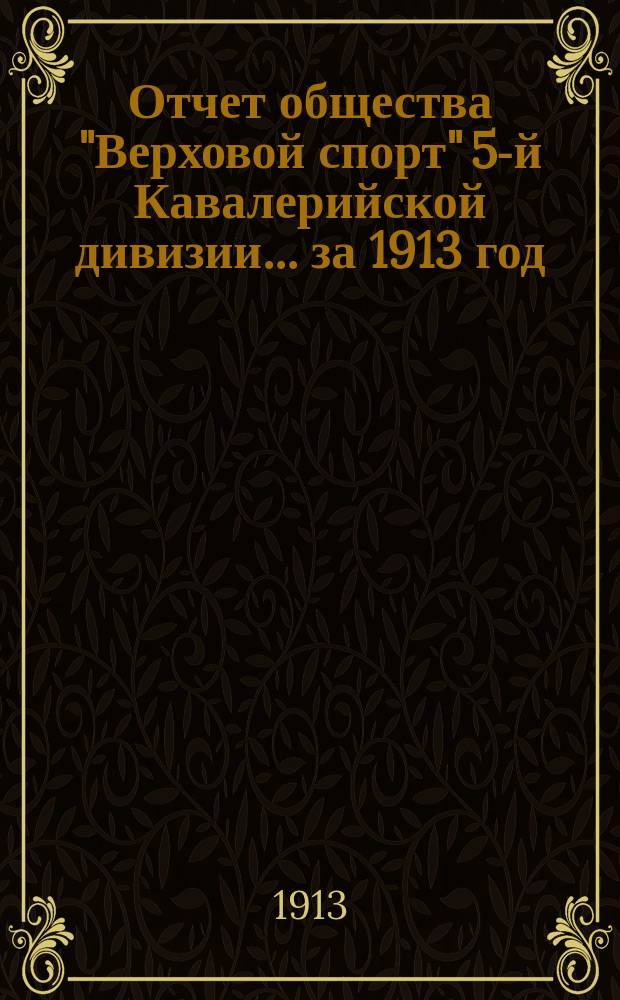 Отчет общества "Верховой спорт" 5-й Кавалерийской дивизии... ... за 1913 год