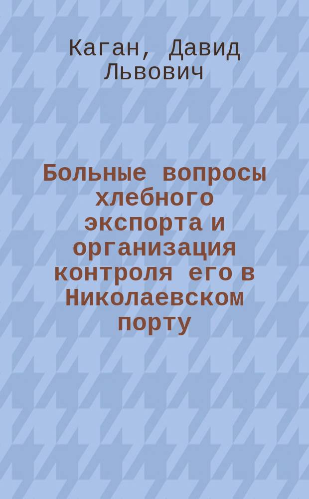 Больные вопросы хлебного экспорта и организация контроля его в Николаевском порту