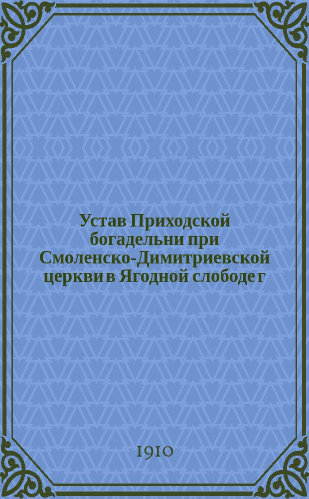 Устав Приходской богадельни при Смоленско-Димитриевской церкви в Ягодной слободе г. Казани